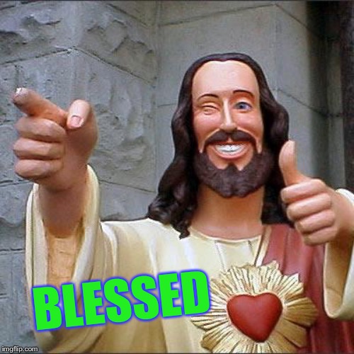 Buddy Christ Meme | BLESSED | image tagged in memes,buddy christ | made w/ Imgflip meme maker