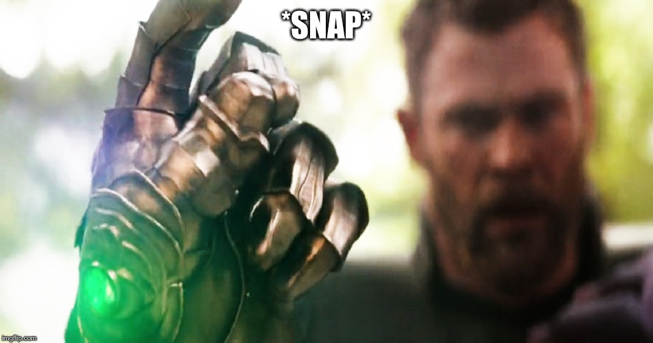 Thanos Snap | *SNAP* | image tagged in thanos snap | made w/ Imgflip meme maker
