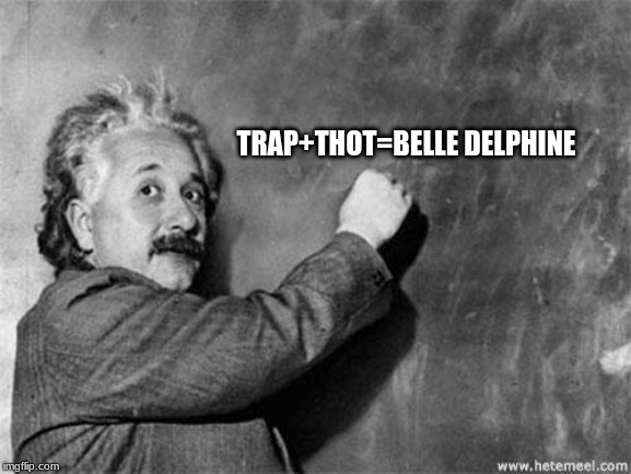 Einstein on God | TRAP+THOT=BELLE DELPHINE | image tagged in einstein on god | made w/ Imgflip meme maker