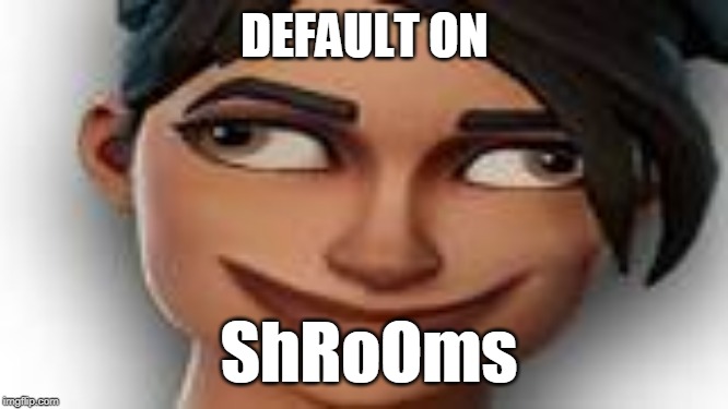 DEFAULT ON; ShRoOms | image tagged in funny meme | made w/ Imgflip meme maker