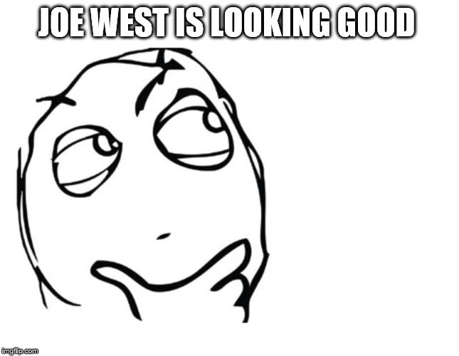 hmmm | JOE WEST IS LOOKING GOOD | image tagged in hmmm | made w/ Imgflip meme maker