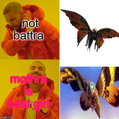 Drake Hotline Bling | not battra; mothra is best girl | image tagged in memes,drake hotline bling | made w/ Imgflip meme maker