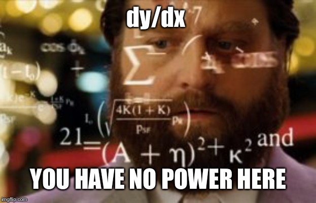 Trying to calculate how much sleep I can get | dy/dx YOU HAVE NO POWER HERE | image tagged in trying to calculate how much sleep i can get | made w/ Imgflip meme maker