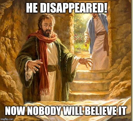 Jesus disappears | HE DISAPPEARED! NOW NOBODY WILL BELIEVE IT | image tagged in jesus,resurrection | made w/ Imgflip meme maker