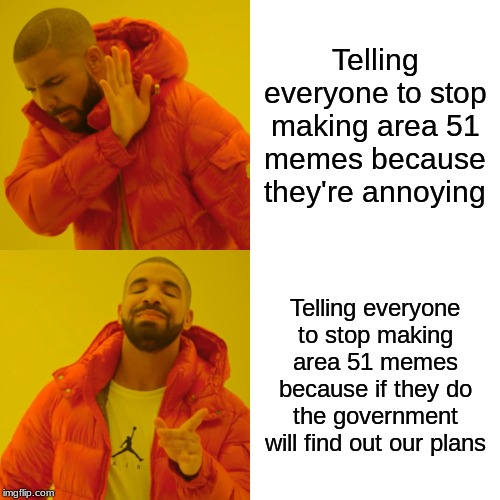 Drake Hotline Bling | Telling everyone to stop making area 51 memes because they're annoying; Telling everyone to stop making area 51 memes because if they do the government will find out our plans | image tagged in memes,drake hotline bling | made w/ Imgflip meme maker