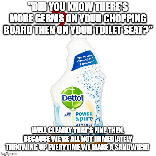 "DID YOU KNOW THERE'S MORE GERMS ON YOUR CHOPPING BOARD THEN ON YOUR TOILET SEAT?"; WELL CLEARLY THAT'S FINE THEN. BECAUSE WE'RE ALL NOT IMMEDIATELY THROWING UP EVERYTIME WE MAKE A SANDWICH! | image tagged in sandwich,kitchen,vomit | made w/ Imgflip meme maker