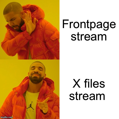 Lol jk, need more x files templates | Frontpage stream; X files stream | image tagged in memes,drake hotline bling | made w/ Imgflip meme maker