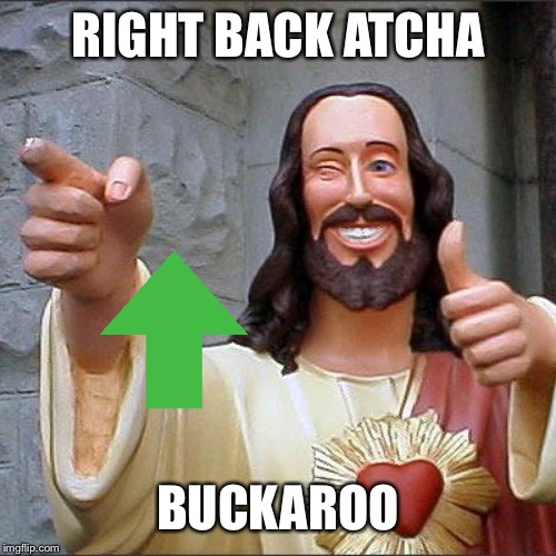 Buddy Christ Meme | RIGHT BACK ATCHA BUCKAROO | image tagged in memes,buddy christ | made w/ Imgflip meme maker