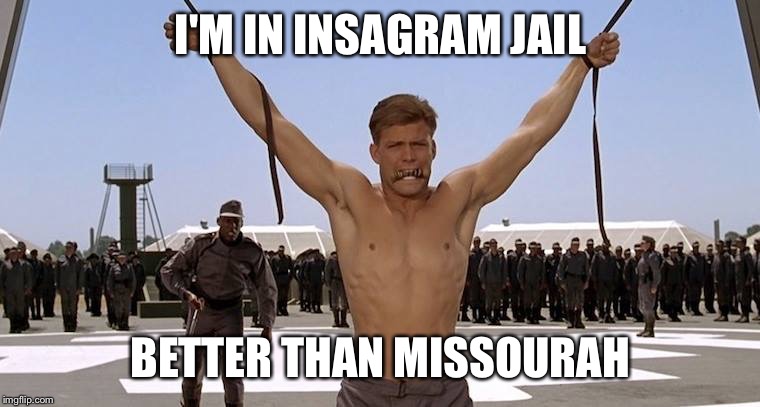 Johnny Rico | I'M IN INSAGRAM JAIL; BETTER THAN MISSOURAH | image tagged in johnny rico | made w/ Imgflip meme maker