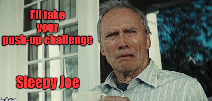 Are ya feelin’ lucky, Joe? | I’ll take your push-up challenge; Sleepy Joe | image tagged in clint eastwood wtf,joe biden,sleepy joe biden,push-up challenge,donald trump | made w/ Imgflip meme maker