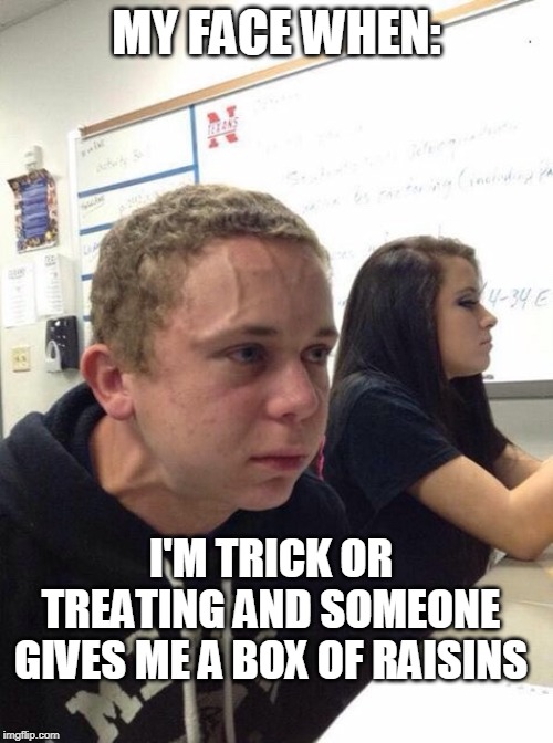 Straining kid | MY FACE WHEN:; I'M TRICK OR TREATING AND SOMEONE GIVES ME A BOX OF RAISINS | image tagged in straining kid | made w/ Imgflip meme maker