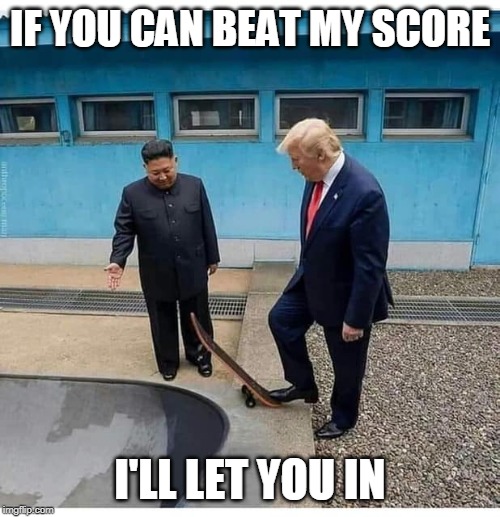 TRUMP SKATES TO THE DMZ | IF YOU CAN BEAT MY SCORE; I'LL LET YOU IN | image tagged in trump skateboard dmz,donald trump,kim jong un | made w/ Imgflip meme maker