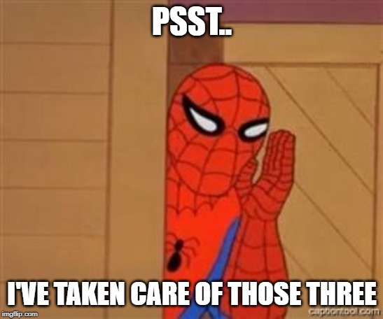 psst spiderman | PSST.. I'VE TAKEN CARE OF THOSE THREE | image tagged in psst spiderman | made w/ Imgflip meme maker