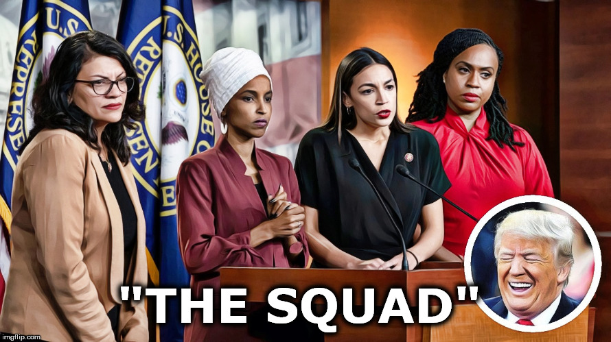 THE SQUAD | "THE SQUAD" | image tagged in the squad,trump,aoc,alexandria ocasio-cortez,ilhan omar | made w/ Imgflip meme maker