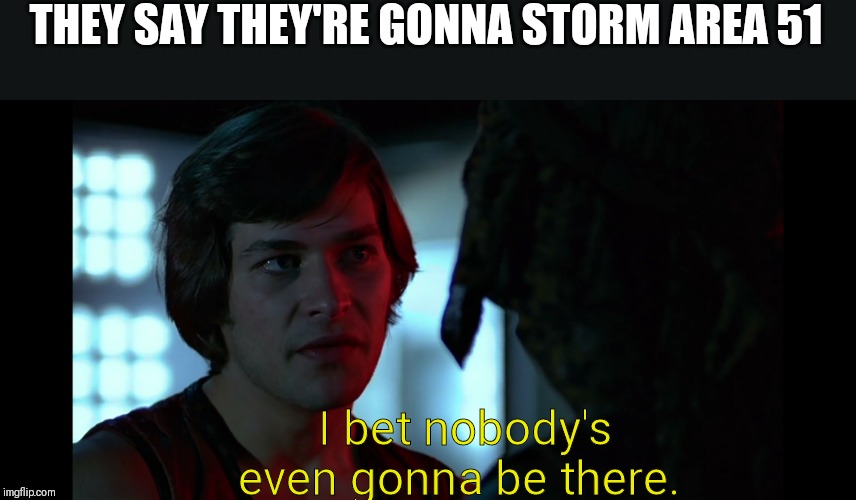 The Warriors Intro meme | THEY SAY THEY'RE GONNA STORM AREA 51; I bet nobody's even gonna be there. | image tagged in the warriors intro meme | made w/ Imgflip meme maker