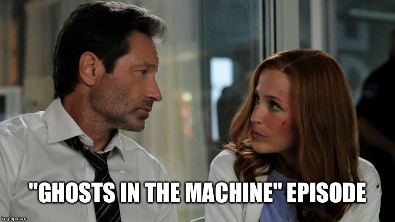 Mulder and Scully #xfiles | "GHOSTS IN THE MACHINE" EPISODE | image tagged in mulder and scully xfiles | made w/ Imgflip meme maker