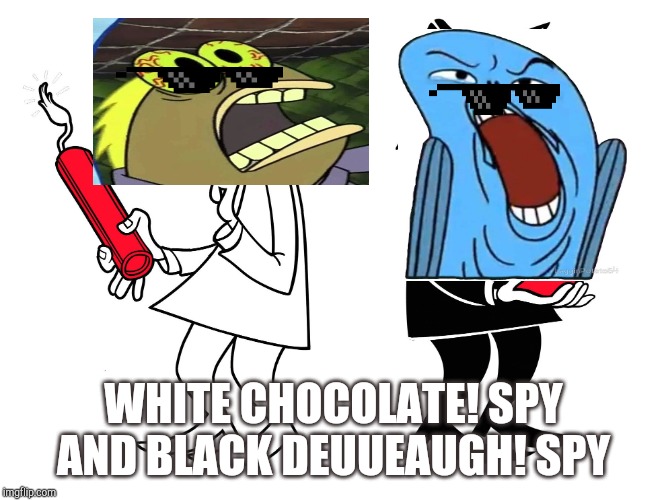 Spy vs Spy | WHITE CHOCOLATE! SPY AND BLACK DEUUEAUGH! SPY | image tagged in spy vs spy | made w/ Imgflip meme maker