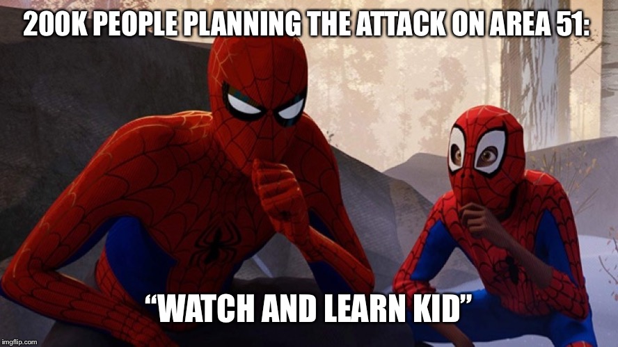 Spider-verse Meme | 200K PEOPLE PLANNING THE ATTACK ON AREA 51:; “WATCH AND LEARN KID” | image tagged in spider-verse meme | made w/ Imgflip meme maker