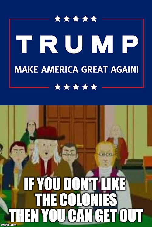IF YOU DON'T LIKE 
THE COLONIES THEN YOU CAN GET OUT | image tagged in maga,america,donald trump,trump,get out | made w/ Imgflip meme maker