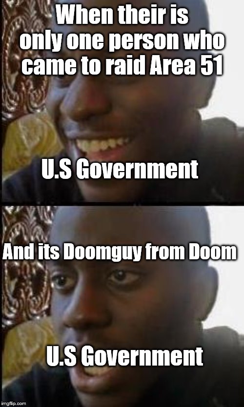 Disappointed Black Guy | When their is only one person who came to raid Area 51; U.S Government; And its Doomguy from Doom; U.S Government | image tagged in disappointed black guy | made w/ Imgflip meme maker