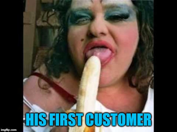 Ugly Girl | HIS FIRST CUSTOMER | image tagged in ugly girl | made w/ Imgflip meme maker