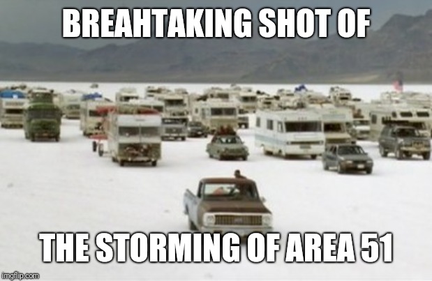 Independence Day RVs | BREAHTAKING SHOT OF; THE STORMING OF AREA 51 | image tagged in independence day rvs | made w/ Imgflip meme maker
