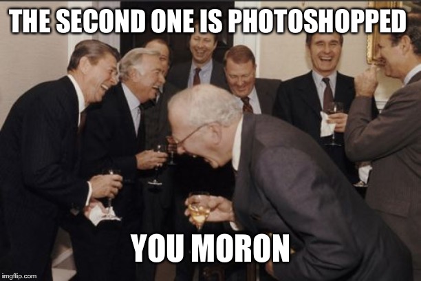 Laughing Men In Suits Meme | THE SECOND ONE IS PHOTOSHOPPED YOU MORON | image tagged in memes,laughing men in suits | made w/ Imgflip meme maker