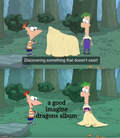 Discovering Something That Doesn’t Exist | a good imagine dragons album | image tagged in music | made w/ Imgflip meme maker