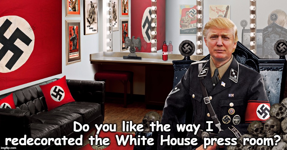 Do you like the way I redecorated the White House press room? | image tagged in trump,racist,nazi,white supremacy | made w/ Imgflip meme maker