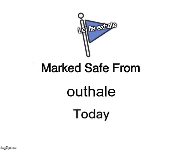Marked Safe From Meme | outhale Lel its exhale | image tagged in memes,marked safe from | made w/ Imgflip meme maker