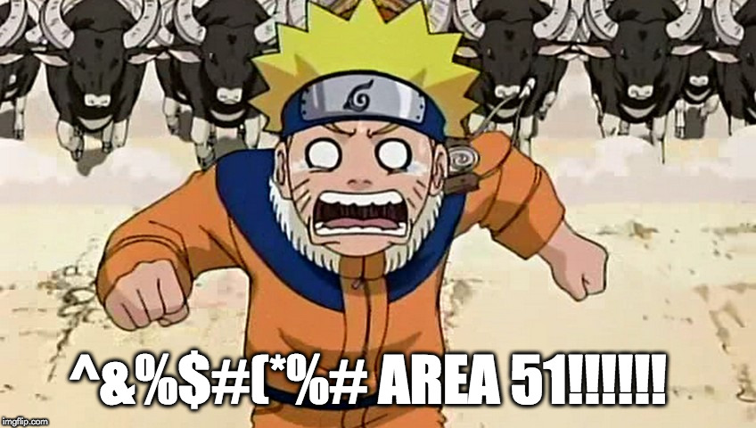 naruto area 51 | ^&%$#(*%# AREA 51!!!!!! | image tagged in naruto | made w/ Imgflip meme maker
