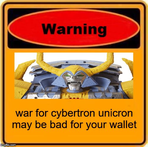 Warning Sign | war for cybertron unicron may be bad for your wallet | image tagged in memes,warning sign | made w/ Imgflip meme maker