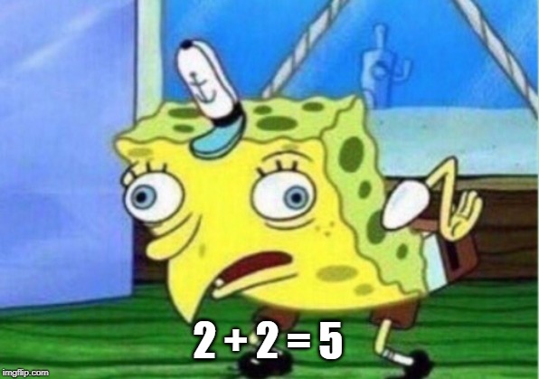 Mocking Spongebob Meme | 2 + 2 = 5 | image tagged in memes,mocking spongebob | made w/ Imgflip meme maker