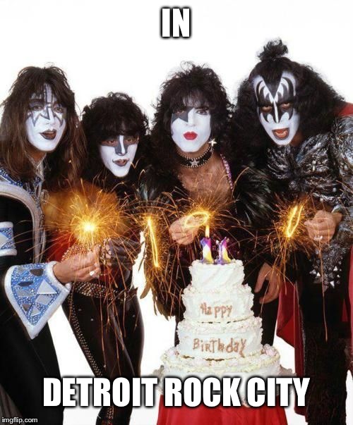 Kiss Birthday Cake | IN DETROIT ROCK CITY | image tagged in kiss birthday cake | made w/ Imgflip meme maker