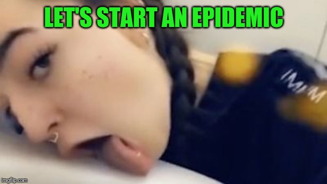 LET'S START AN EPIDEMIC | image tagged in this ice cream tastes like your soul,i'm gonna lick it,lick,millennials | made w/ Imgflip meme maker