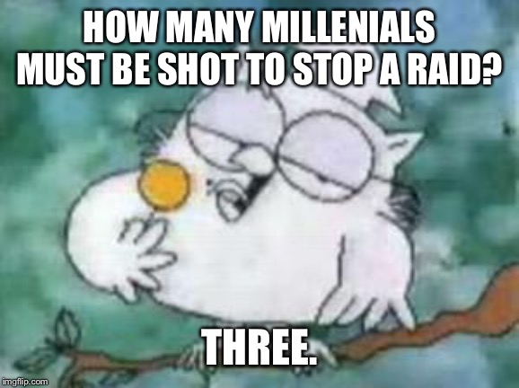 The rest will turn and run for their lives. And new underwear. | HOW MANY MILLENIALS MUST BE SHOT TO STOP A RAID? THREE. | image tagged in tootsie pop owl,funny memes,area 51,politics,millennials,stupid | made w/ Imgflip meme maker