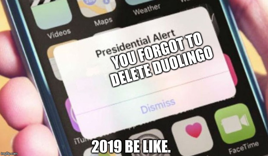 Presidential Alert Meme | YOU FORGOT TO DELETE DUOLINGO; 2019 BE LIKE. | image tagged in memes,presidential alert | made w/ Imgflip meme maker