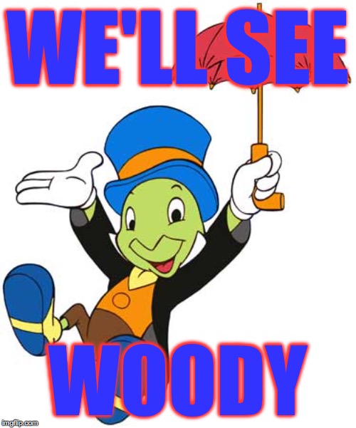 Jiminy Cricket  | WE'LL SEE WOODY | image tagged in jiminy cricket | made w/ Imgflip meme maker