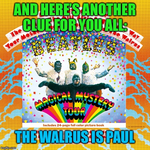 AND HERE’S ANOTHER CLUE FOR YOU ALL: THE WALRUS IS PAUL | made w/ Imgflip meme maker