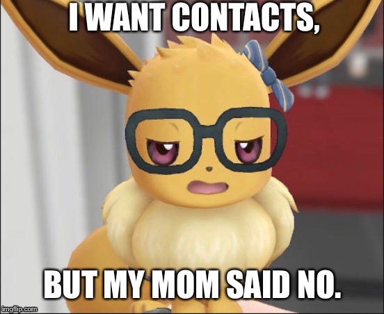 Eevee wants contacts | I WANT CONTACTS, BUT MY MOM SAID NO. | image tagged in unimpressed eevee | made w/ Imgflip meme maker