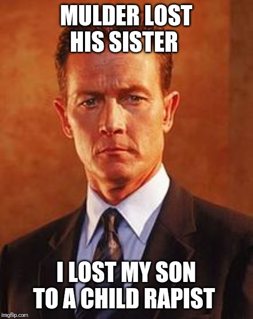 John's story is very sad. The child pervert episodes creeped me out the most | MULDER LOST HIS SISTER; I LOST MY SON TO A CHILD RAPIST | image tagged in john dogget | made w/ Imgflip meme maker