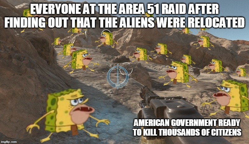 Spongegar Area 51 Raid heroes | EVERYONE AT THE AREA 51 RAID AFTER FINDING OUT THAT THE ALIENS WERE RELOCATED; AMERICAN GOVERNMENT READY TO KILL THOUSANDS OF CITIZENS | image tagged in spongegar battlefront hero,area 51,wtf | made w/ Imgflip meme maker