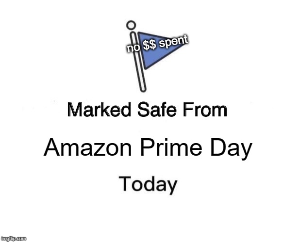 Marked Safe From Meme | no $$ spent; Amazon Prime Day | image tagged in memes,marked safe from | made w/ Imgflip meme maker