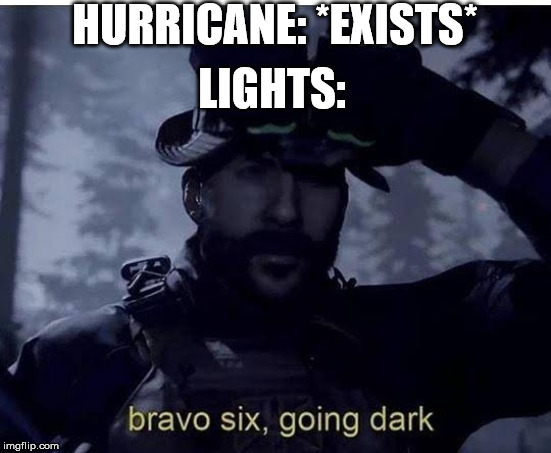 Bravo six going dark | HURRICANE: *EXISTS*; LIGHTS: | image tagged in bravo six going dark | made w/ Imgflip meme maker