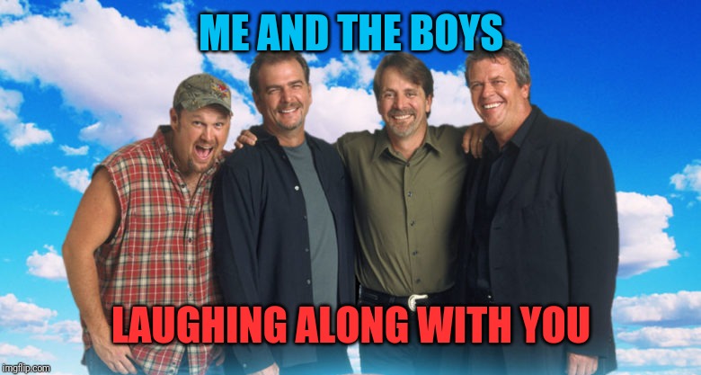 ME AND THE BOYS LAUGHING ALONG WITH YOU | made w/ Imgflip meme maker