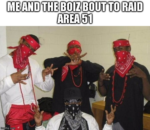 Naruto Gang Signs | ME AND THE BOIZ BOUT TO RAID
AREA 51 | image tagged in naruto gang signs | made w/ Imgflip meme maker