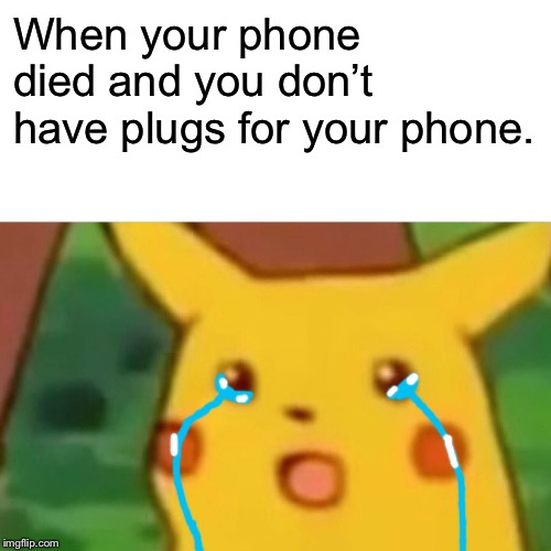 Surprised Pikachu Meme | When your phone died and you don’t have plugs for your phone. | image tagged in memes,surprised pikachu | made w/ Imgflip meme maker