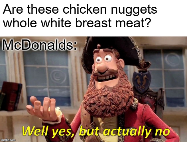 Ever Look Closely at One? | Are these chicken nuggets whole white breast meat? McDonalds: | image tagged in memes,well yes but actually no | made w/ Imgflip meme maker