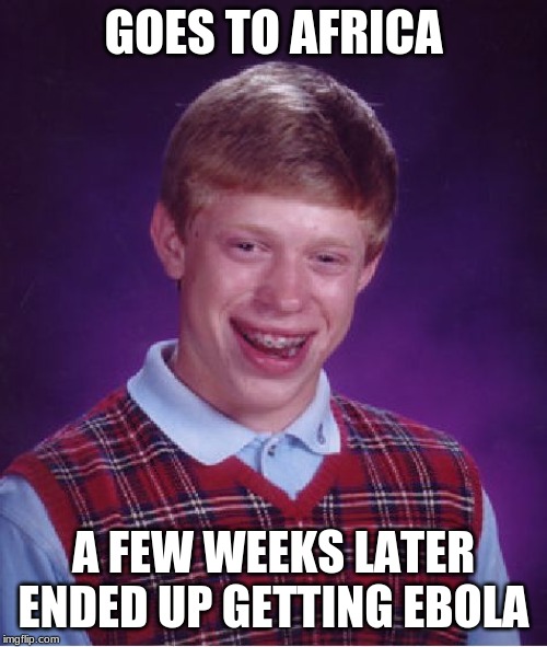 Brian Looks Like He Had Contacted with Monkeys | GOES TO AFRICA; A FEW WEEKS LATER ENDED UP GETTING EBOLA | image tagged in memes,bad luck brian,africa,ebola | made w/ Imgflip meme maker
