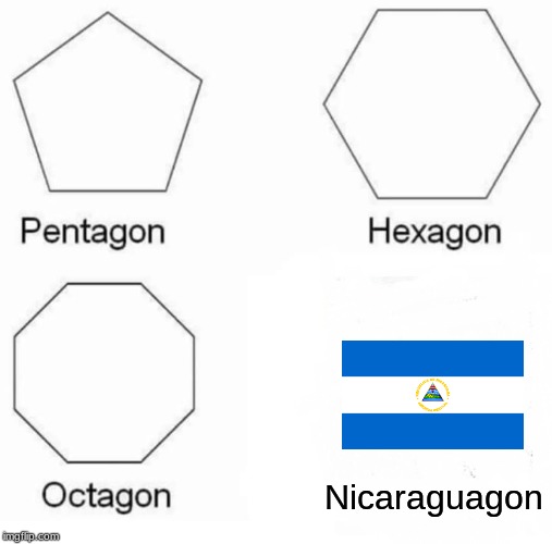 Pentagon Hexagon Octagon | Nicaraguagon | image tagged in memes,pentagon hexagon octagon,nicaragua | made w/ Imgflip meme maker